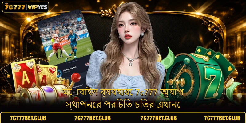 মোবাইল ব্যবহারে 7c777 অ্যাপ স্থাপনের পরিচিত চিত্র এখানে